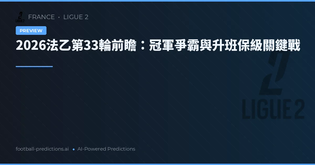 2026法乙第33輪前瞻：冠軍爭霸與升班保級關鍵戰