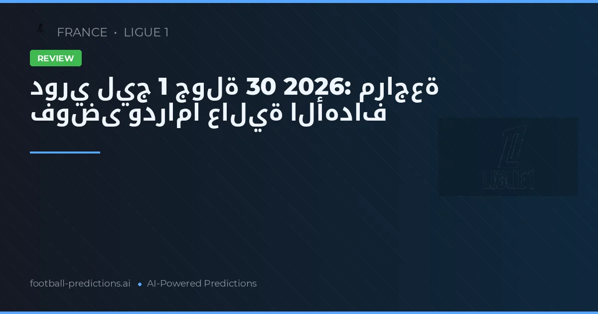 دوري ليج 1 جولة 30 2026: مراجعة فوضى ودراما عالية الأهداف