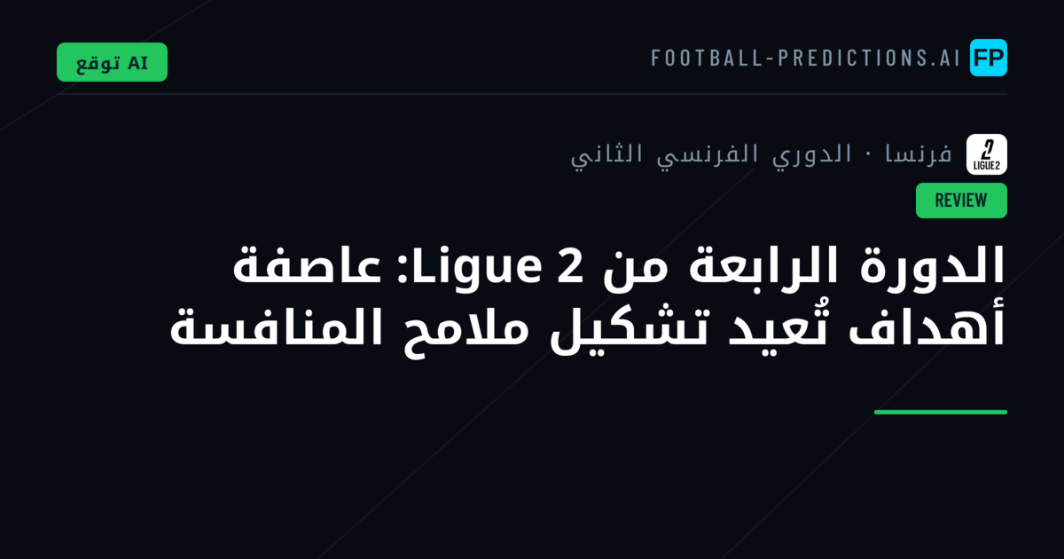 الدورة الرابعة من Ligue 2: عاصفة أهداف تُعيد تشكيل ملامح المنافسة