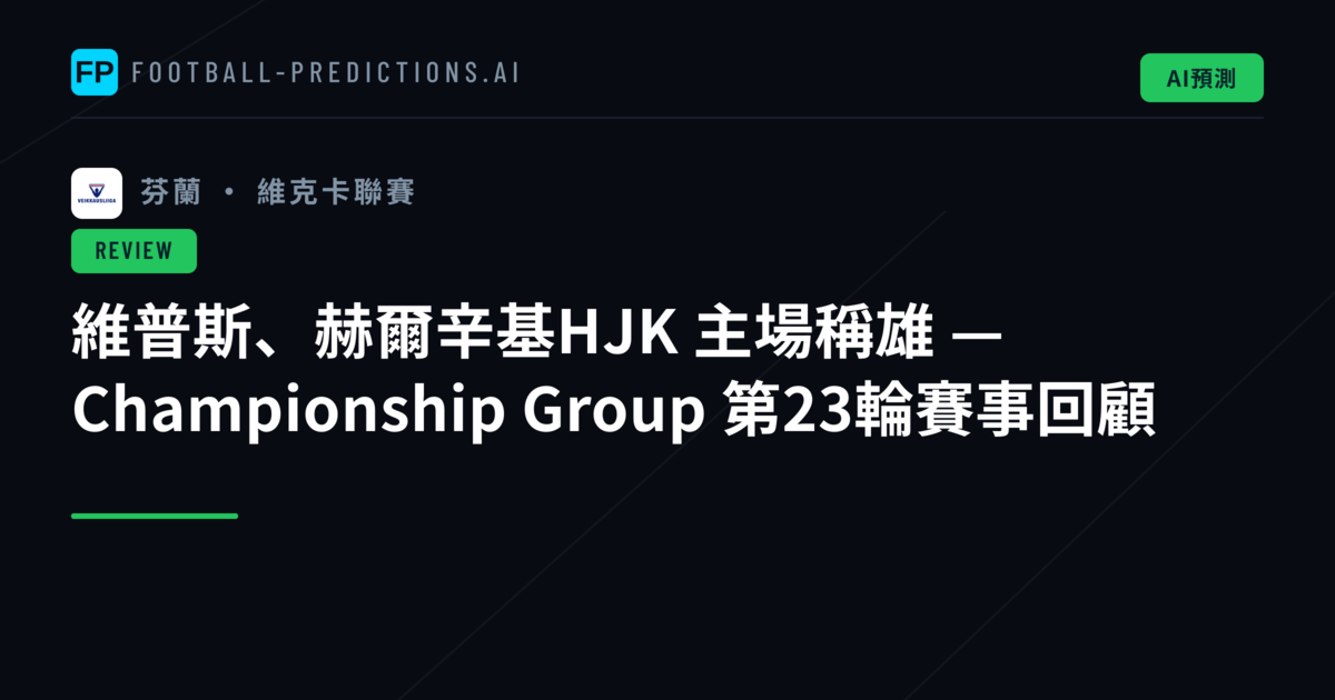 維普斯、赫爾辛基HJK 主場稱雄 — Championship Group 第23輪賽事回顧