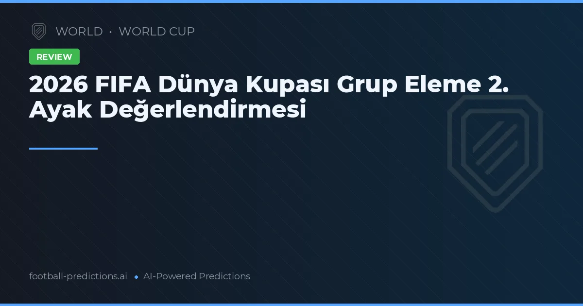 2026 FIFA Dünya Kupası Grup Eleme 2. Ayak Değerlendirmesi