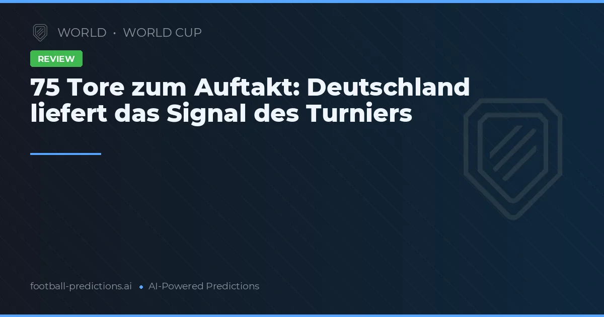 75 Tore zum Auftakt: Deutschland liefert das Signal des Turniers