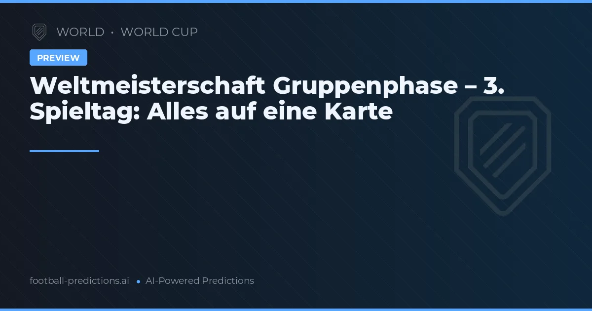 Weltmeisterschaft Gruppenphase – 3. Spieltag: Alles auf eine Karte