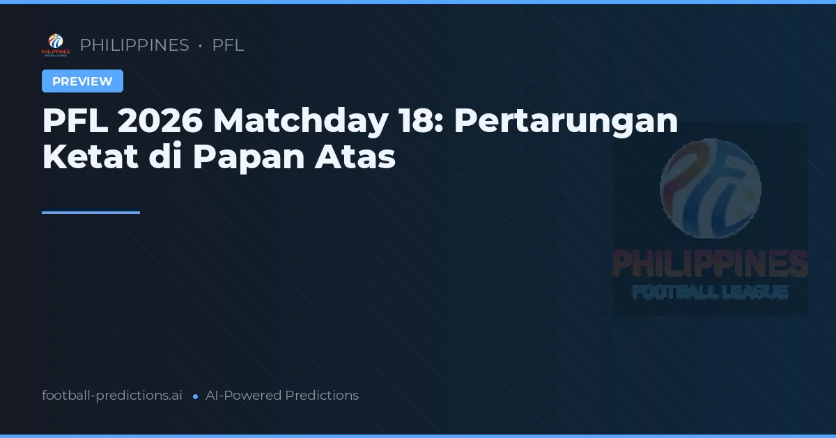 PFL 2026 Matchday 18: Pertarungan Ketat di Papan Atas