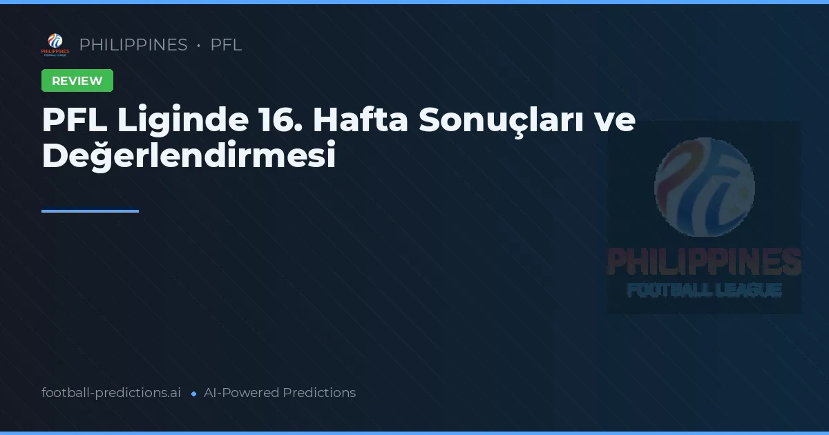 PFL Liginde 16. Hafta Sonuçları ve Değerlendirmesi