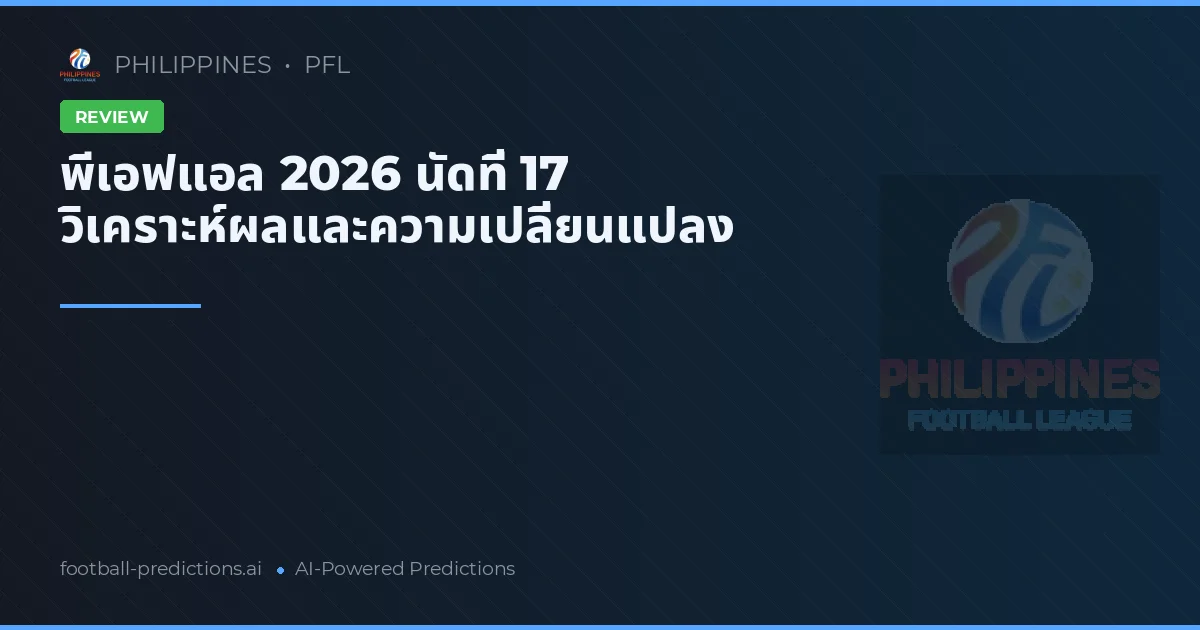 พีเอฟแอล 2026 นัดที่ 17 วิเคราะห์ผลและความเปลี่ยนแปลง