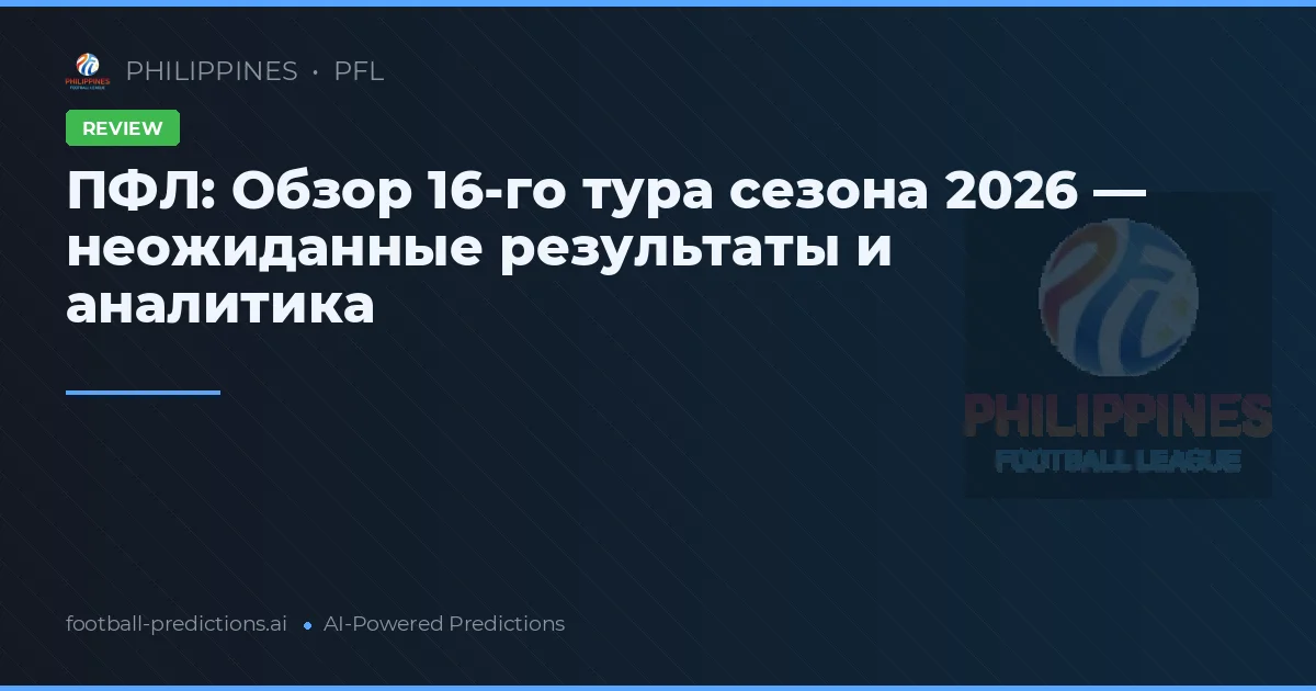 ПФЛ: Обзор 16-го тура сезона 2026 — неожиданные результаты и аналитика