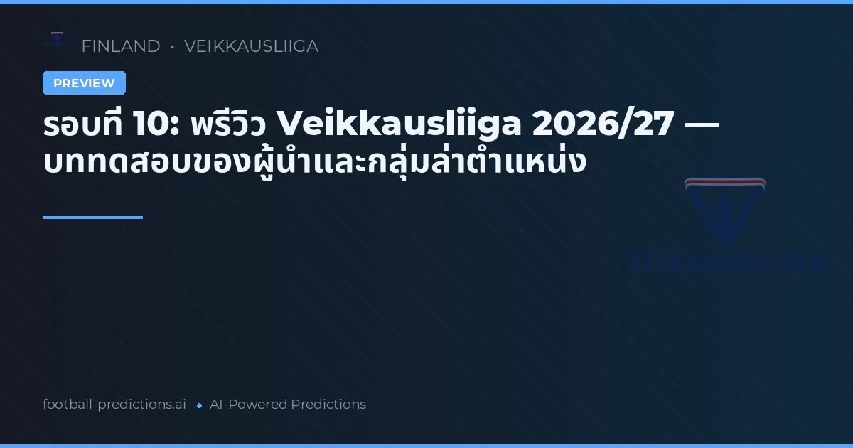 รอบที่ 10: พรีวิว Veikkausliiga 2026/27 — บททดสอบของผู้นำและกลุ่มล่าตำแหน่ง