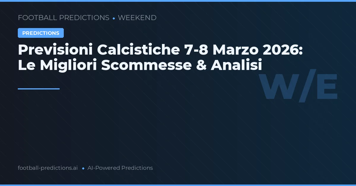Previsioni Calcistiche 7-8 Marzo 2026: Le Migliori Scommesse & Analisi