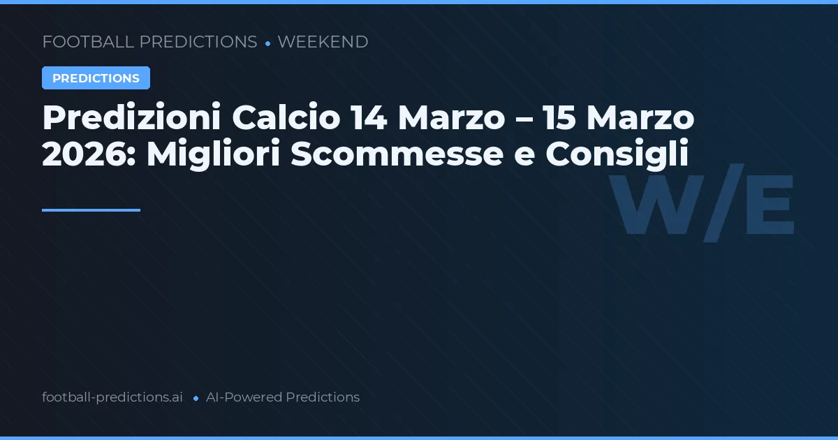 Predizioni Calcio 14 Marzo – 15 Marzo 2026: Migliori Scommesse e Consigli