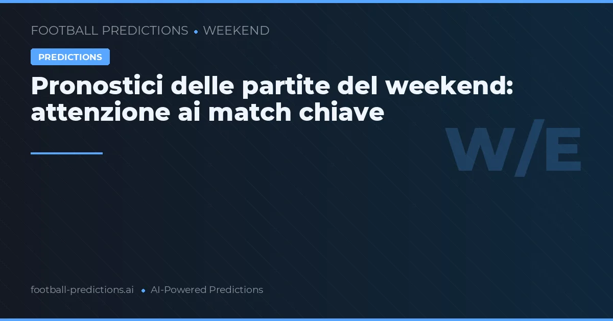 Pronostici delle partite del weekend: attenzione ai match chiave