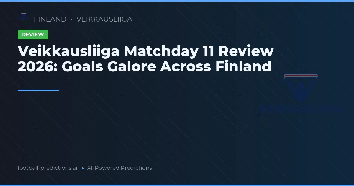 Veikkausliiga Matchday 11 Review 2026: Goals Galore Across Finland