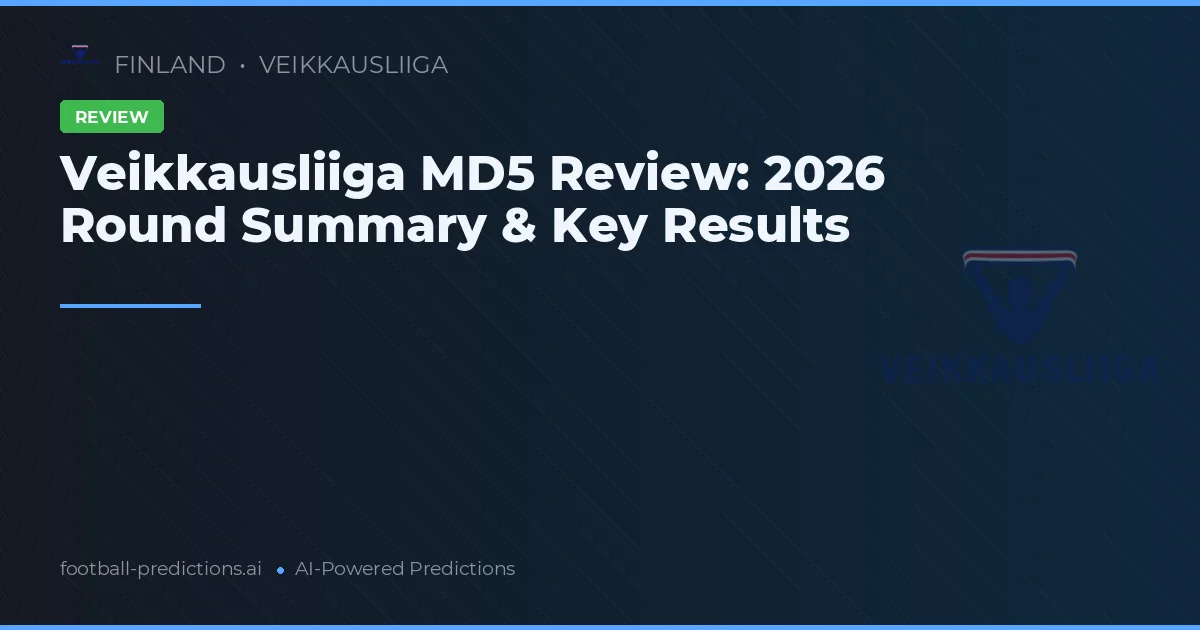 Veikkausliiga MD5 Review: 2026 Round Summary & Key Results
