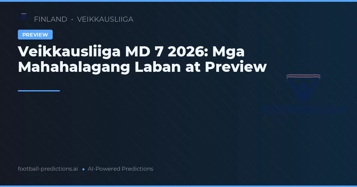 Veikkausliiga MD 7 2026: Mga Mahahalagang Laban at Preview