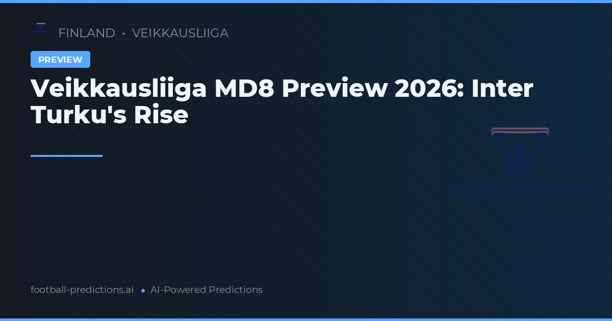 Veikkausliiga MD8 Preview 2026: Inter Turku's Rise