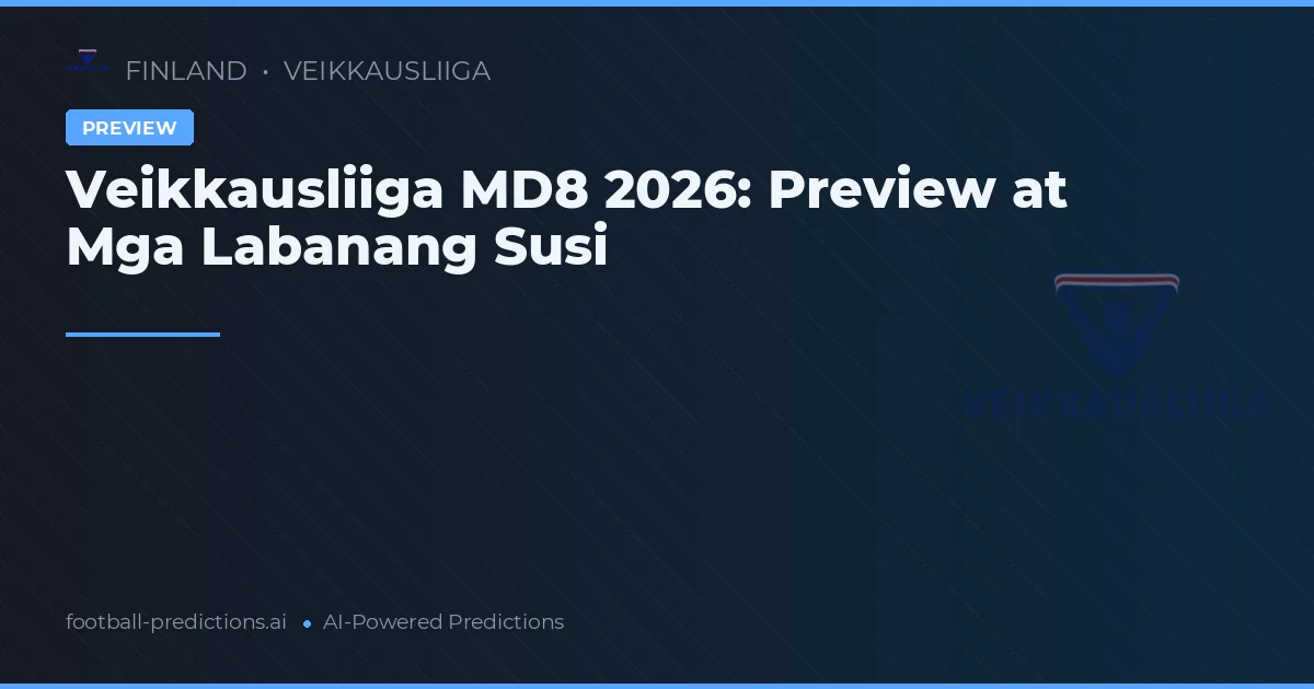 Veikkausliiga MD8 2026: Preview at Mga Labanang Susi