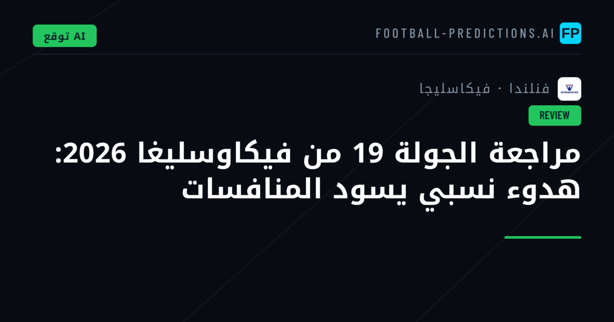 مراجعة الجولة 19 من فيكاوسليغا 2026: هدوء نسبي يسود المنافسات