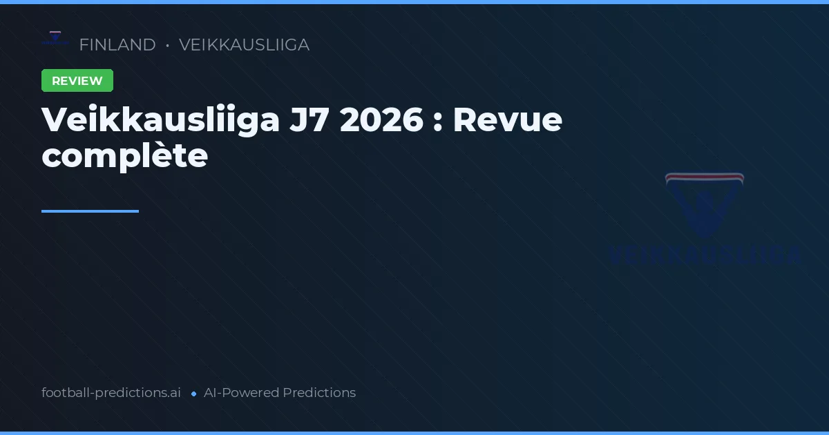 Veikkausliiga J7 2026 : Revue complète