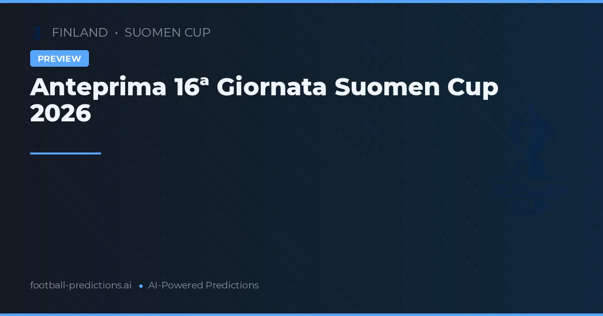 Anteprima 16ª Giornata Suomen Cup 2026