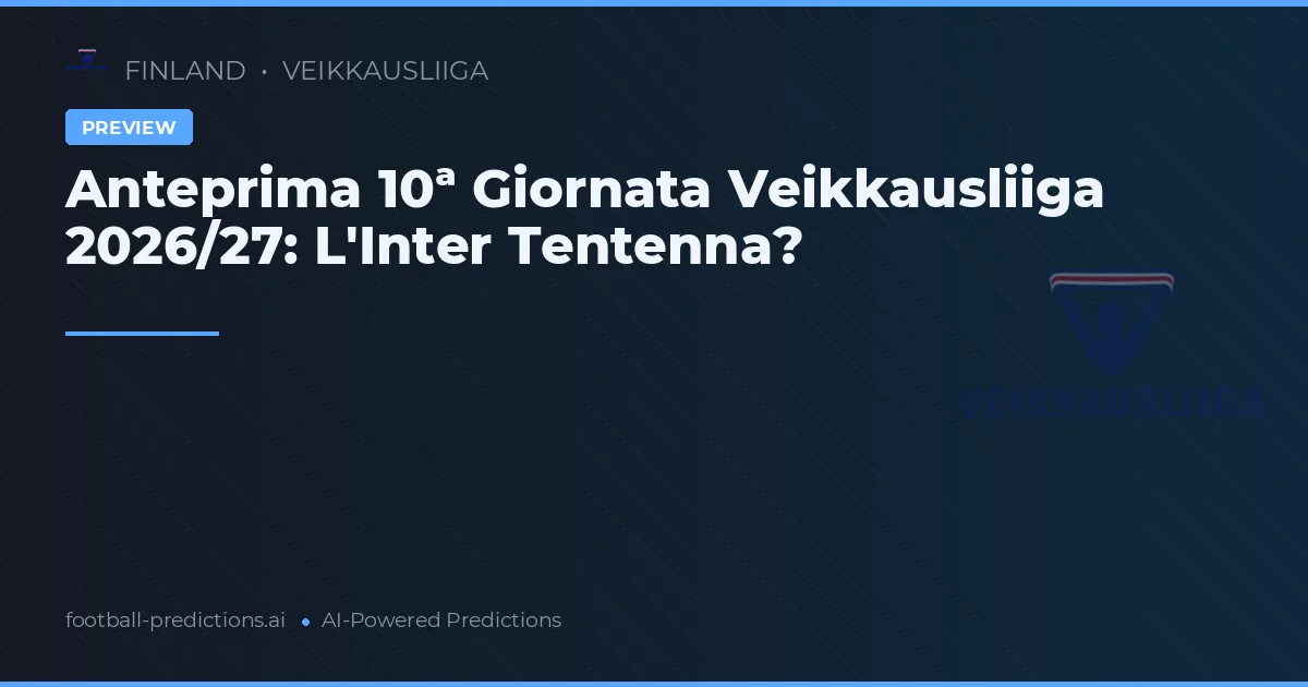 Anteprima 10ª Giornata Veikkausliiga 2026/27: L'Inter Tentenna?
