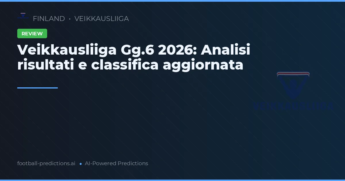 Veikkausliiga Gg.6 2026: Analisi risultati e classifica aggiornata