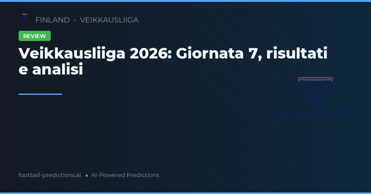 Veikkausliiga 2026: Giornata 7, risultati e analisi