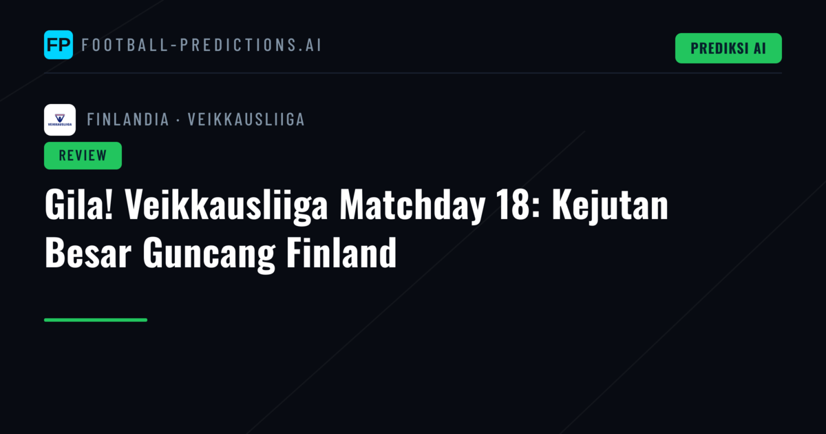 Gila! Veikkausliiga Matchday 18: Kejutan Besar Guncang Finland