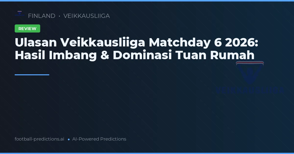 Ulasan Veikkausliiga Matchday 6 2026: Hasil Imbang & Dominasi Tuan Rumah