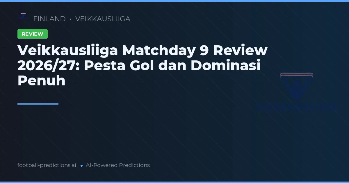 Veikkausliiga Matchday 9 Review 2026/27: Pesta Gol dan Dominasi Penuh