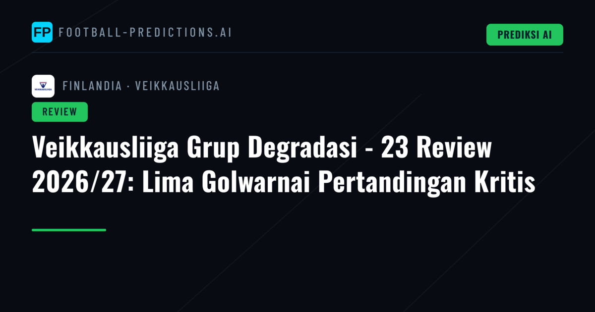 Veikkausliiga Grup Degradasi - 23 Review 2026/27: Lima Golwarnai Pertandingan Kritis