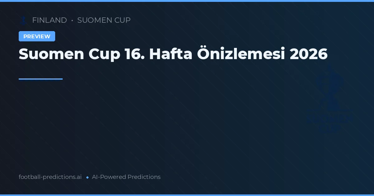 Suomen Cup 16. Hafta Önizlemesi 2026