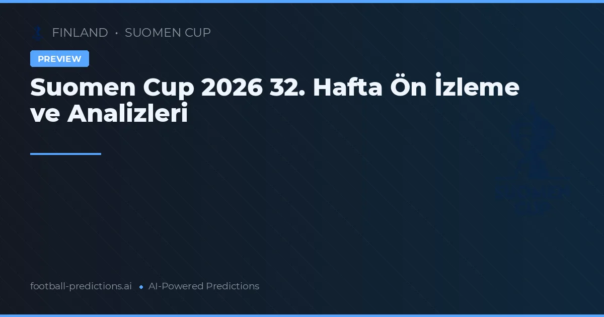 Suomen Cup 2026 32. Hafta Ön İzleme ve Analizleri