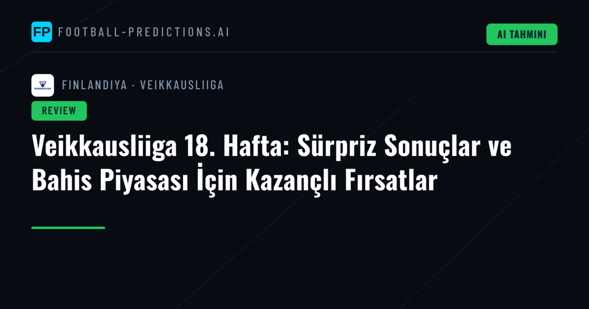 Veikkausliiga 18. Hafta: Sürpriz Sonuçlar ve Bahis Piyasası İçin Kazançlı Fırsatlar
