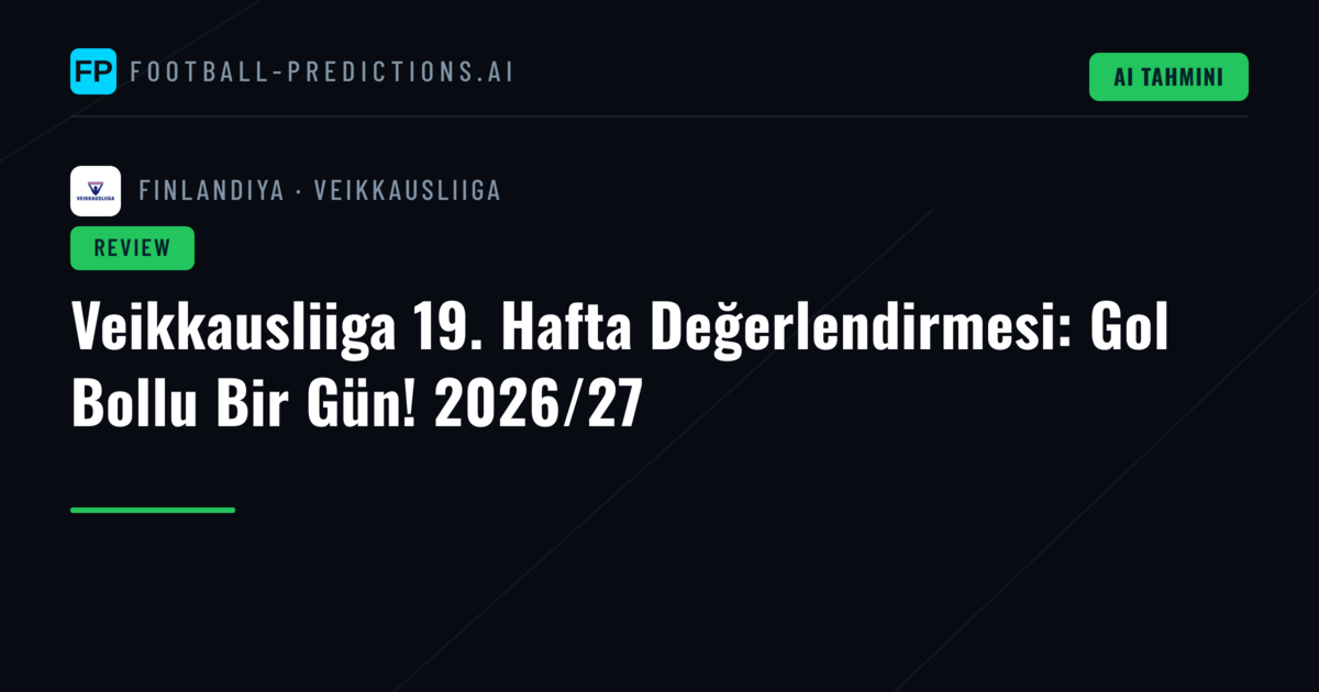 Veikkausliiga 19. Hafta Değerlendirmesi: Gol Bollu Bir Gün! 2026/27