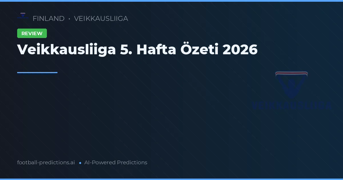 Veikkausliiga 5. Hafta Özeti 2026