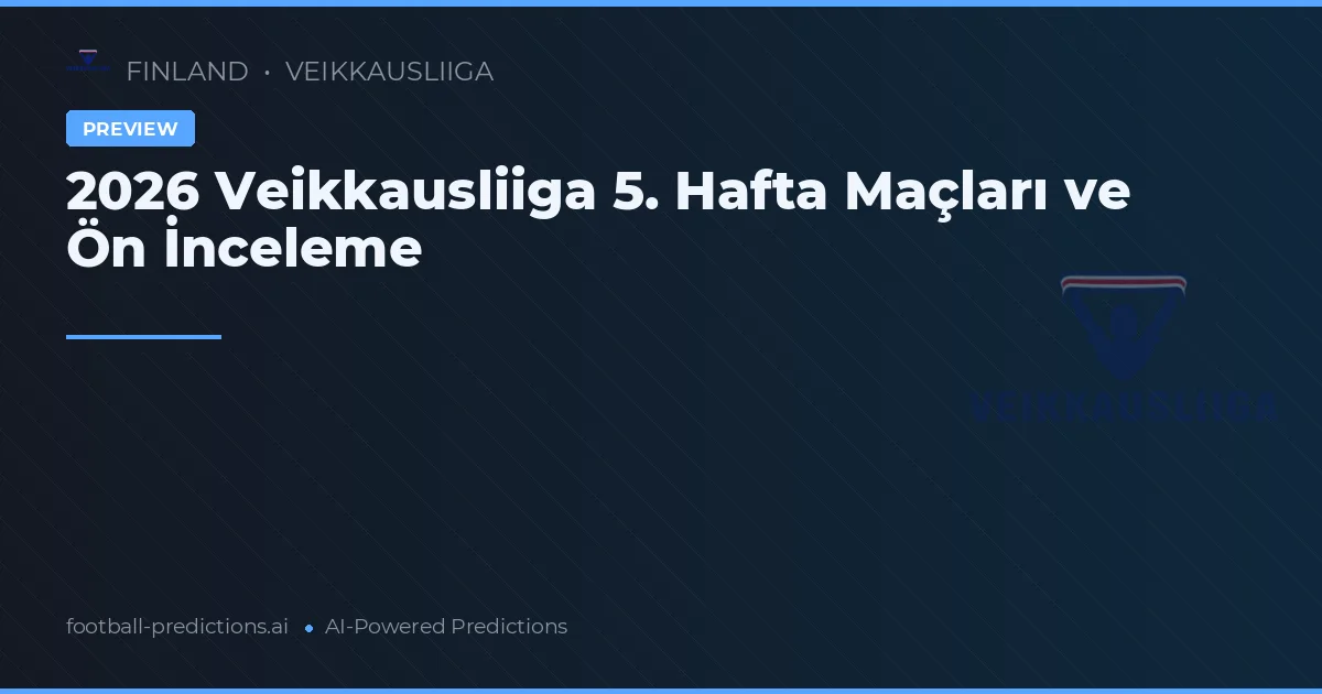 2026 Veikkausliiga 5. Hafta Maçları ve Ön İnceleme