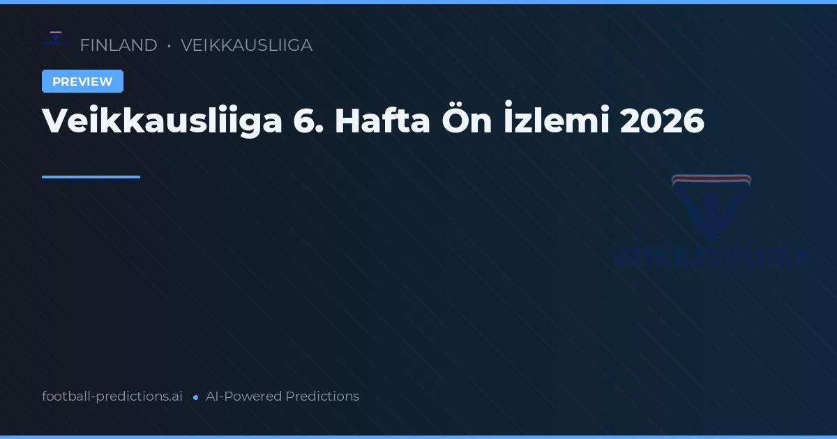 Veikkausliiga 6. Hafta Ön İzlemi 2026