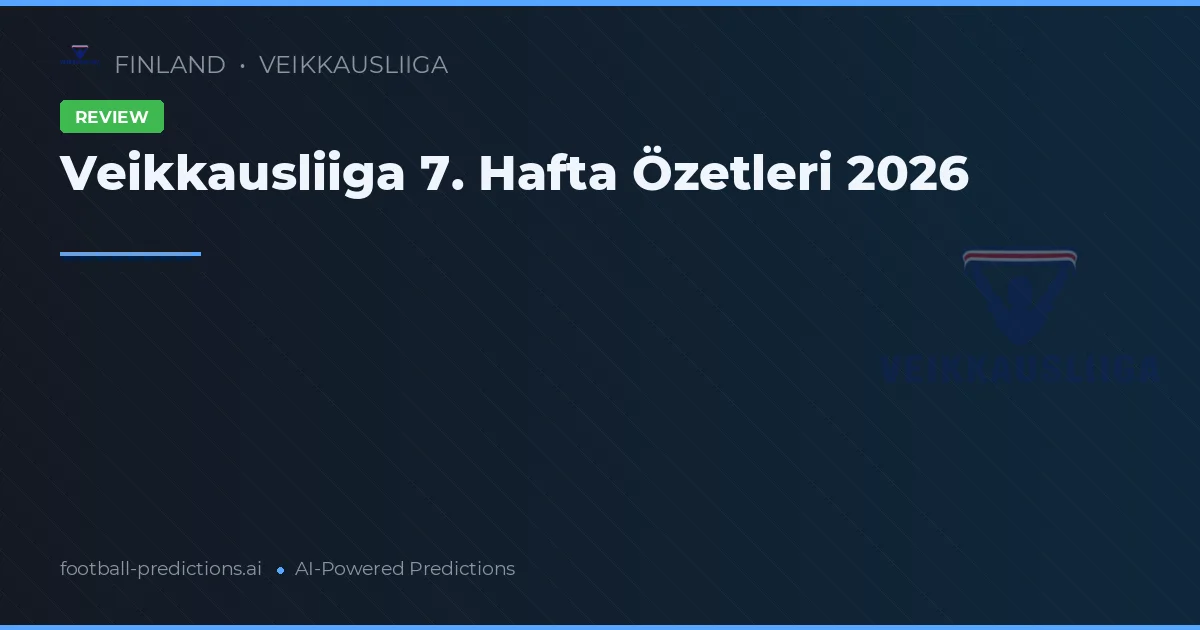 Veikkausliiga 7. Hafta Özetleri 2026