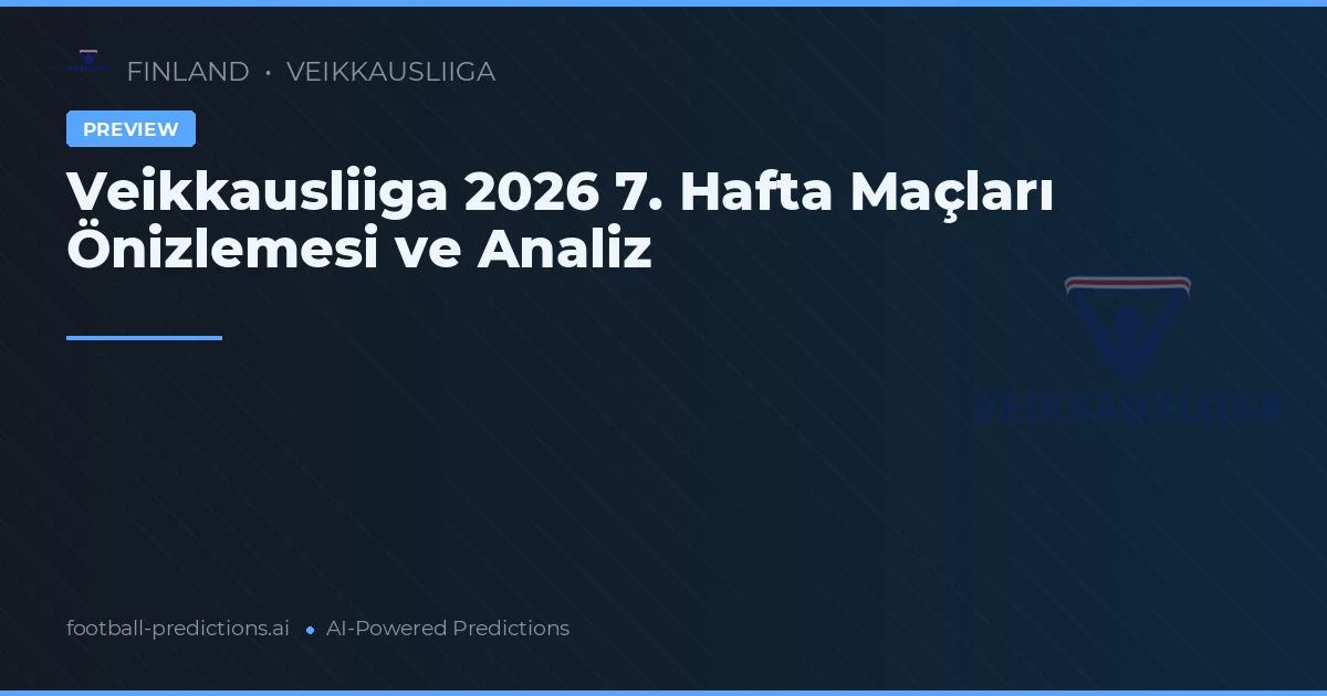 Veikkausliiga 2026 7. Hafta Maçları Önizlemesi ve Analiz