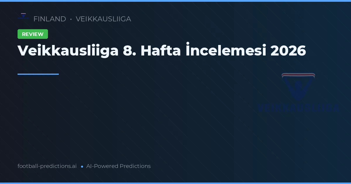 Veikkausliiga 8. Hafta İncelemesi 2026