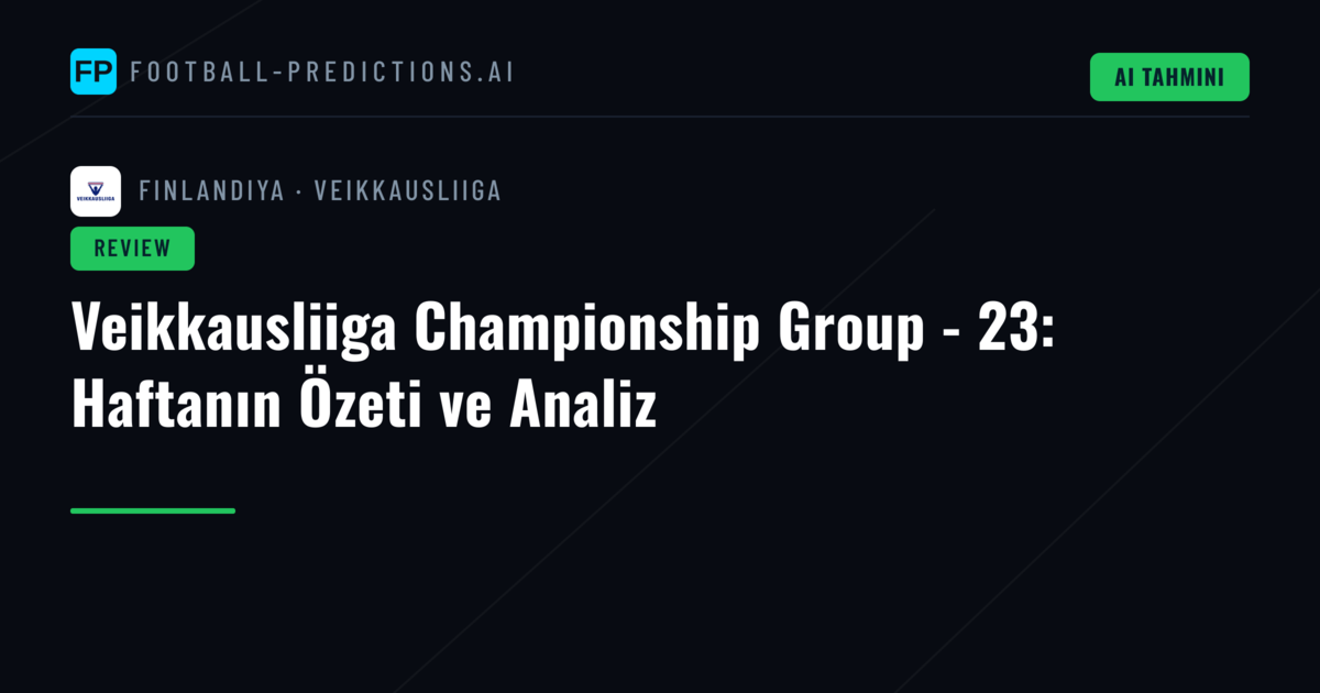 Veikkausliiga Championship Group - 23: Haftanın Özeti ve Analiz