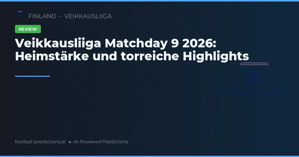 Veikkausliiga Matchday 9 2026: Heimstärke und torreiche Highlights