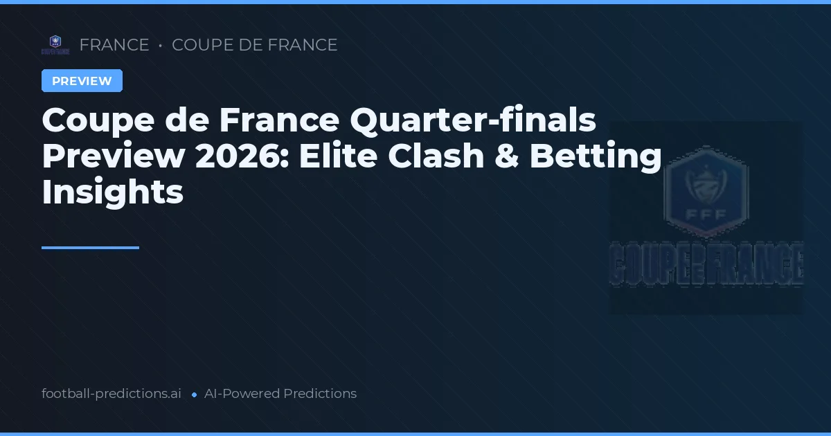 Coupe de France Quarter-finals Preview 2026: Elite Clash & Betting Insights