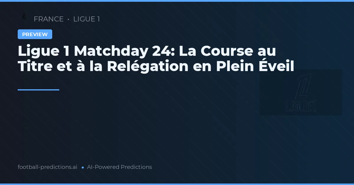 Ligue 1 Matchday 24: La Course au Titre et à la Relégation en Plein Éveil