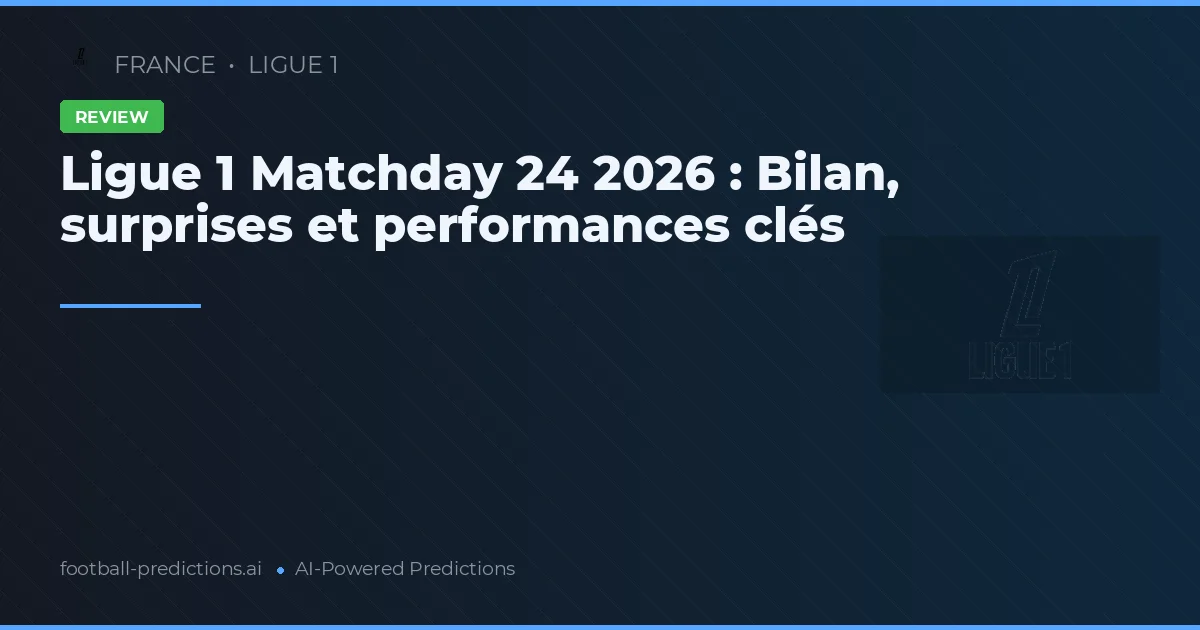Ligue 1 Matchday 24 2026 : Bilan, surprises et performances clés