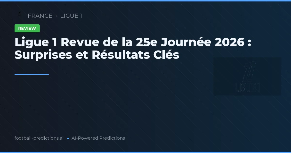 Ligue 1 Revue de la 25e Journée 2026 : Surprises et Résultats Clés