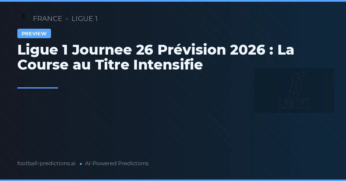 Ligue 1 Journee 26 Prévision 2026 : La Course au Titre Intensifie