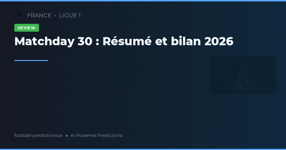 Matchday 30 : Résumé et bilan 2026