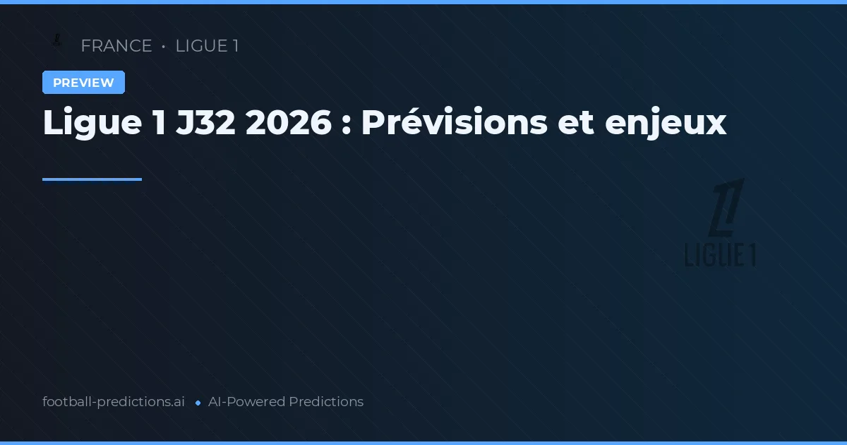 Ligue 1 J32 2026 : Prévisions et enjeux