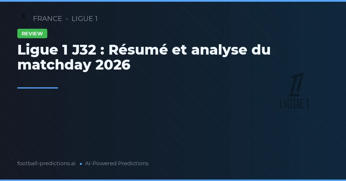 Ligue 1 J32 : Résumé et analyse du matchday 2026